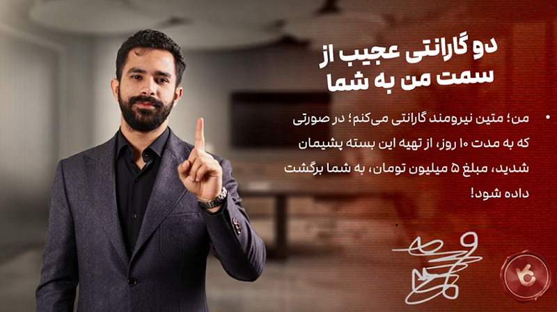 من! متین نیرومند گارانتی می‌کنم؛ درصورتی که به مدت 10 روز از تهیه این بسته پشیمان شدید، مبلغ 5 میلیون تومان، به شما برگشت داده می‌شود!